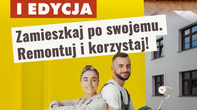 - Plakat zachęcający do udziału w akcji remontu mieszkań. Młoda uśmiechnięta para z wałkami malarskimi siedzi na podłodze, przed nią puszki z farbą. Nad nimi napis "Mieszkanie za remont. Pierwsza edycja. Zamieszkaj po swojemu. Remontuj i korzystaj!